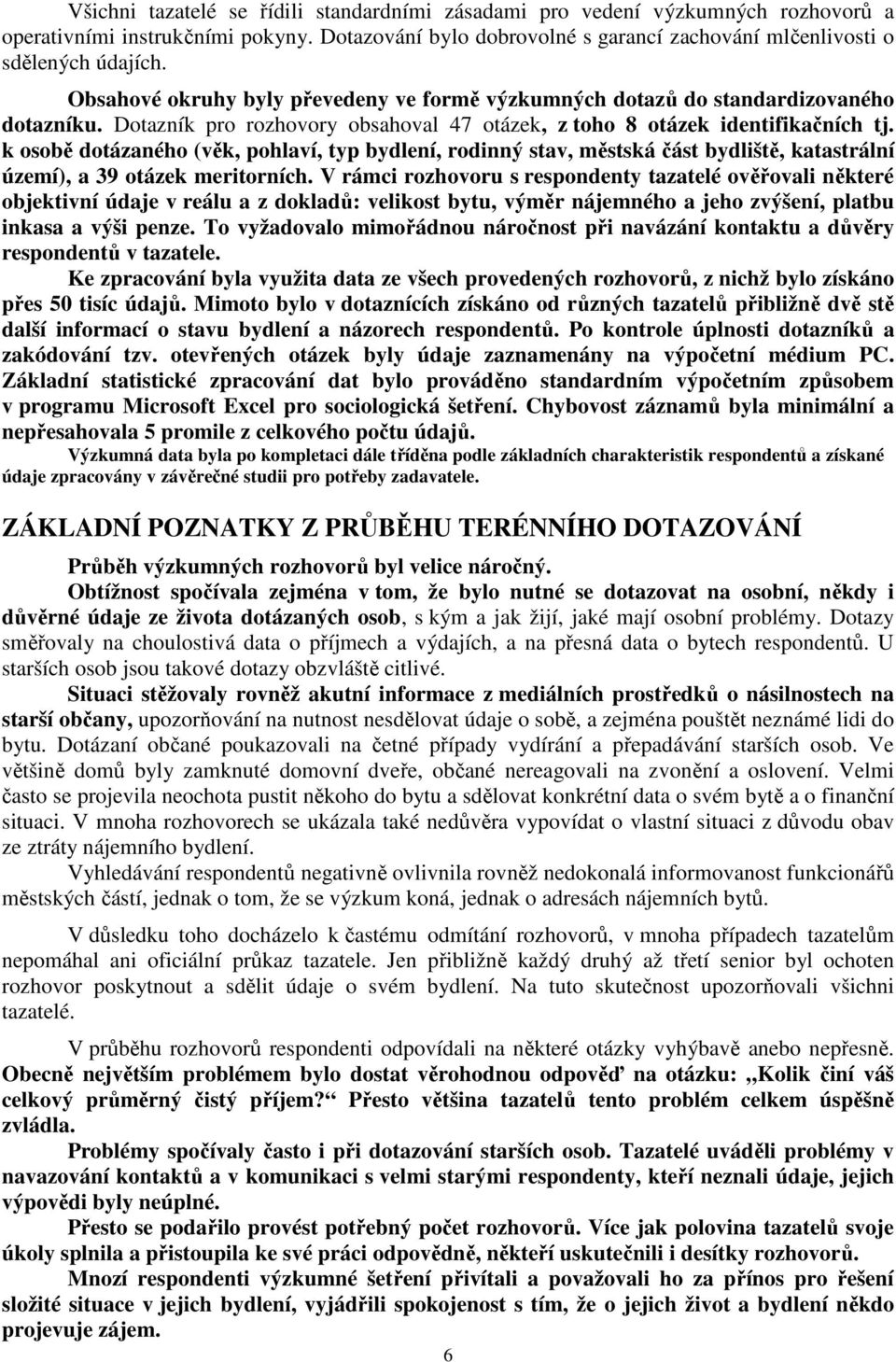 k osobě dotázaného (věk, pohlaví, typ bydlení, rodinný stav, městská část bydliště, katastrální území), a 39 otázek meritorních.