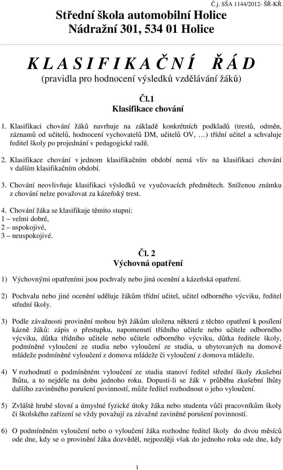 pedagogické radě. 2. Klasifikace chování v jednom klasifikačním období nemá vliv na klasifikaci chování v dalším klasifikačním období. 3.