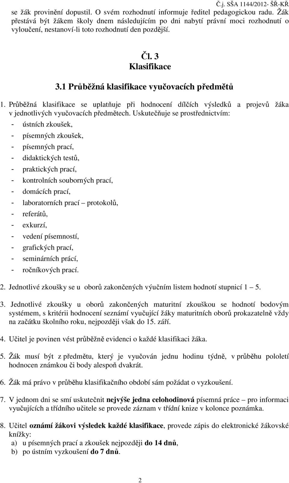 1 Průběžná klasifikace vyučovacích předmětů 1. Průběžná klasifikace se uplatňuje při hodnocení dílčích výsledků a projevů žáka v jednotlivých vyučovacích předmětech.