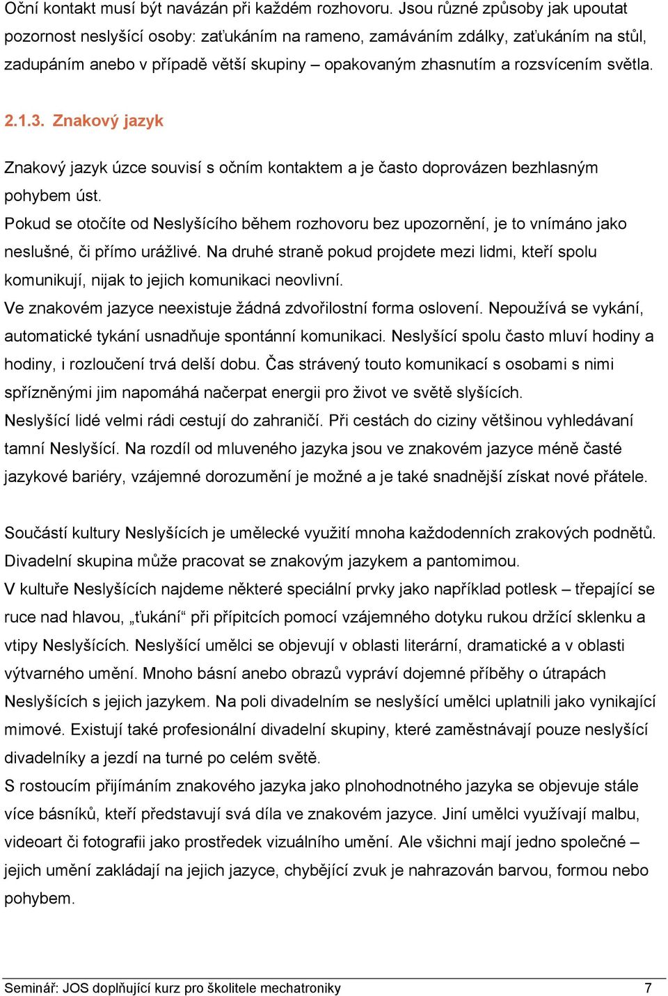 2.1.3. Znakový jazyk Znakový jazyk úzce souvisí s očním kontaktem a je často doprovázen bezhlasným pohybem úst.
