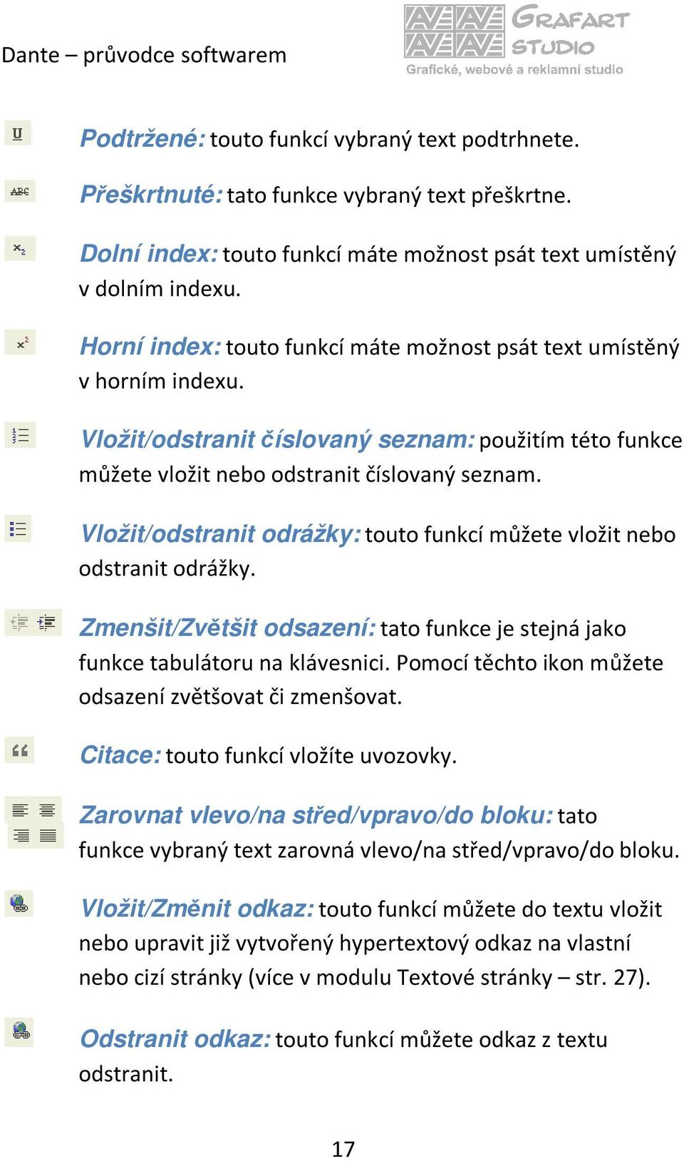 Vložit/odstranit odrážky: touto funkcí můžete vložit nebo odstranit odrážky. Zmenšit/Zvětšit odsazení: tato funkce je stejná jako funkce tabulátoru na klávesnici.