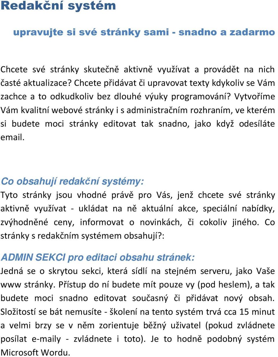 Vytvoříme Vám kvalitní webové stránky i s administračním rozhraním, ve kterém si budete moci stránky editovat tak snadno, jako když odesíláte email.