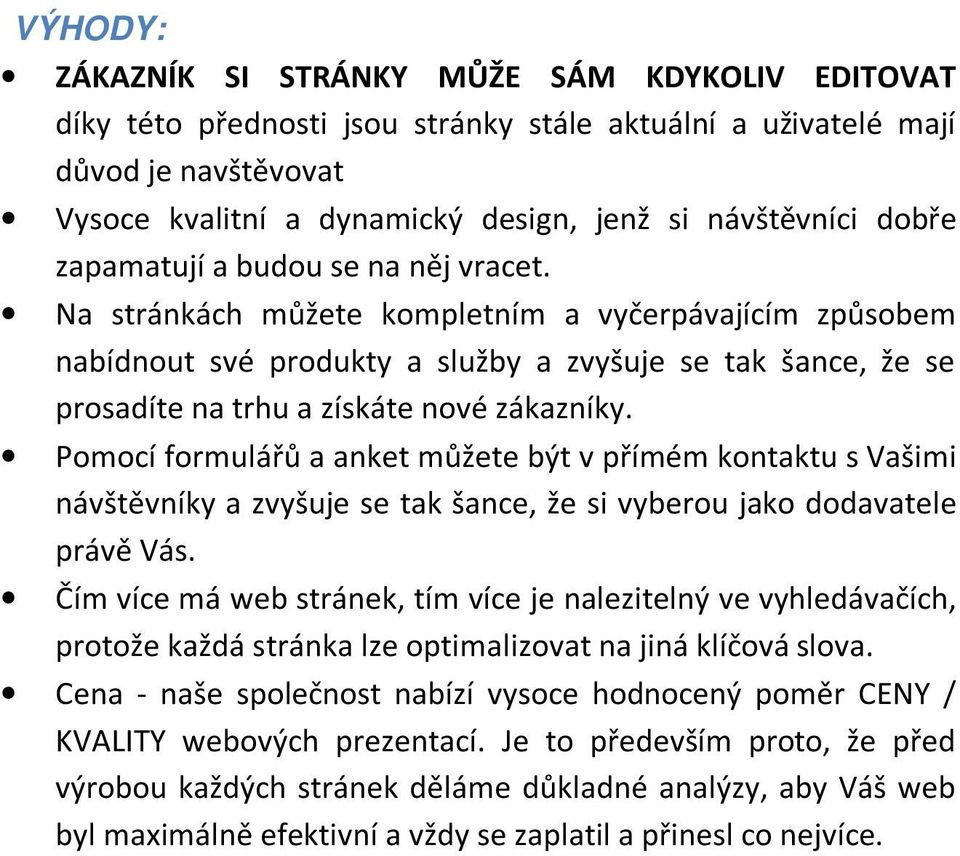 Na stránkách můžete kompletním a vyčerpávajícím způsobem nabídnout své produkty a služby a zvyšuje se tak šance, že se prosadíte na trhu a získáte nové zákazníky.