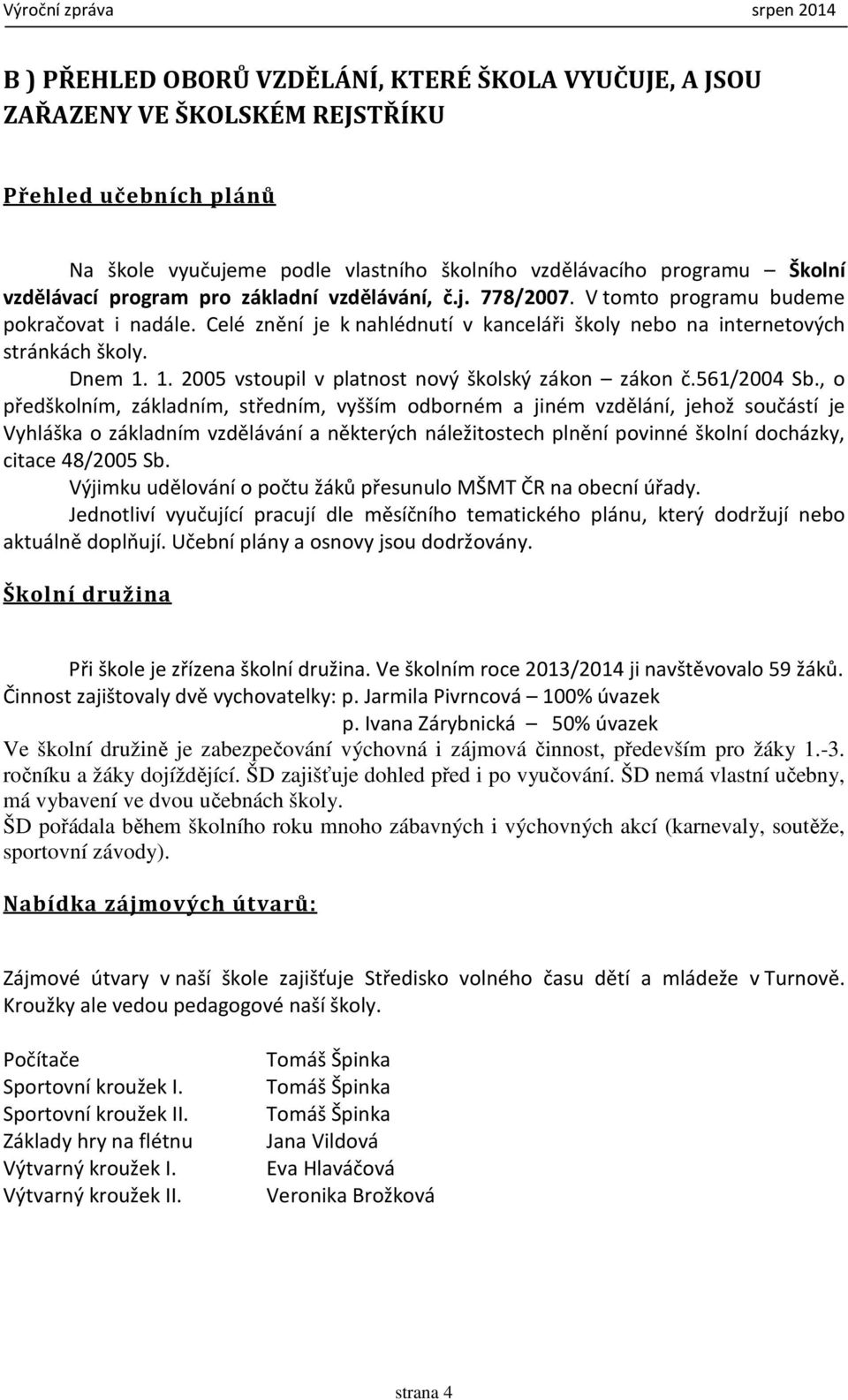 1. 2005 vstoupil v platnost nový školský zákon zákon č.561/2004 Sb.