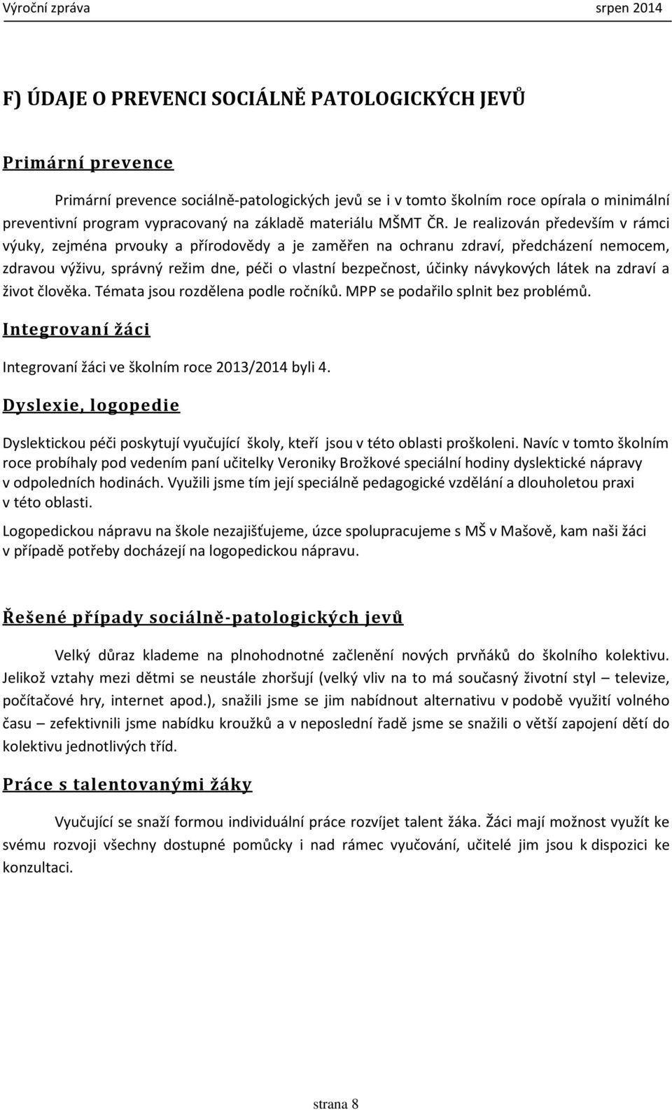Je realizován především v rámci výuky, zejména prvouky a přírodovědy a je zaměřen na ochranu zdraví, předcházení nemocem, zdravou výživu, správný režim dne, péči o vlastní bezpečnost, účinky