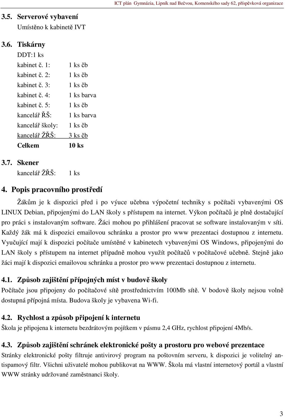 Popis pracovního prostředí Žákům je k dispozici před i po výuce učebna výpočetní techniky s počítači vybavenými OS LINUX Debian, připojenými do LAN školy s přístupem na internet.