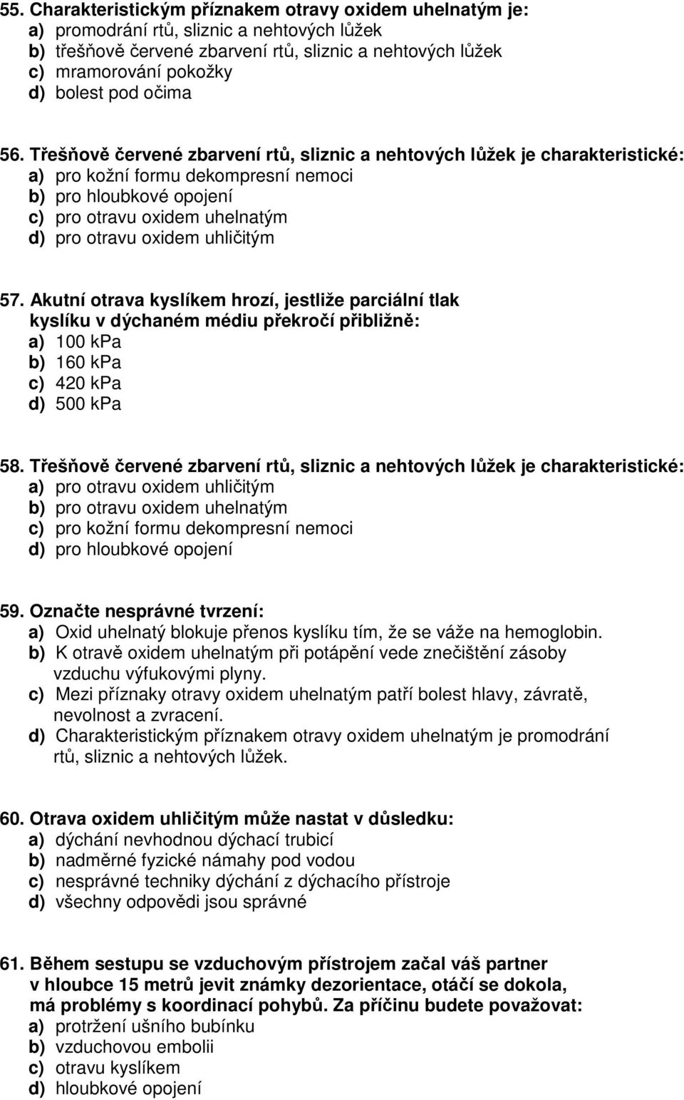 Třešňově červené zbarvení rtů, sliznic a nehtových lůžek je charakteristické: a) pro kožní formu dekompresní nemoci b) pro hloubkové opojení c) pro otravu oxidem uhelnatým d) pro otravu oxidem