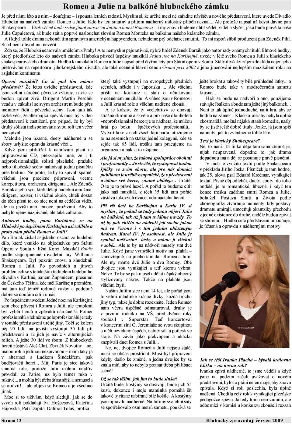 .. Ale protože napsal už kdysi dávno pan Shakespeare... Však věčně bude srdce jímat znova žal Juliin a bolest Romeova.