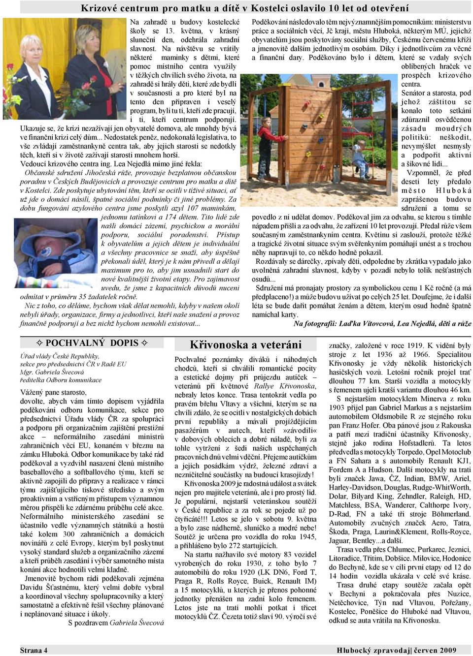 den připraven i veselý program, byli tu ti, kteří zde pracují, i ti, kteří centrum podporují. Ukazuje se, že krizi nezažívají jen obyvatelé domova, ale mnohdy bývá ve finanční krizi celý dům.