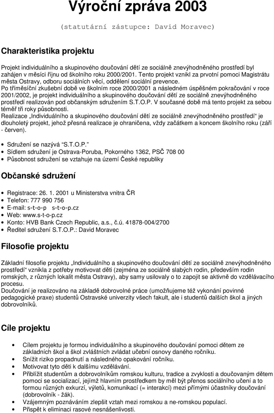 P tříměsíční zkušební dbě ve šklním rce 2000/2001 a následném úspěšném pkračvání v rce 2001/2002, je prjekt individuálníh a skupinvéh dučvání dětí ze sciálně znevýhdněnéh prstředí realizván pd