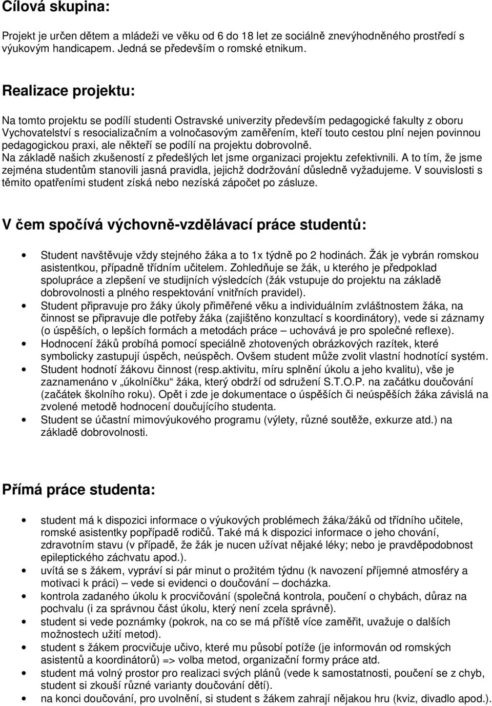 pedaggicku praxi, ale někteří se pdílí na prjektu dbrvlně. Na základě našich zkušenstí z předešlých let jsme rganizaci prjektu zefektivnili.