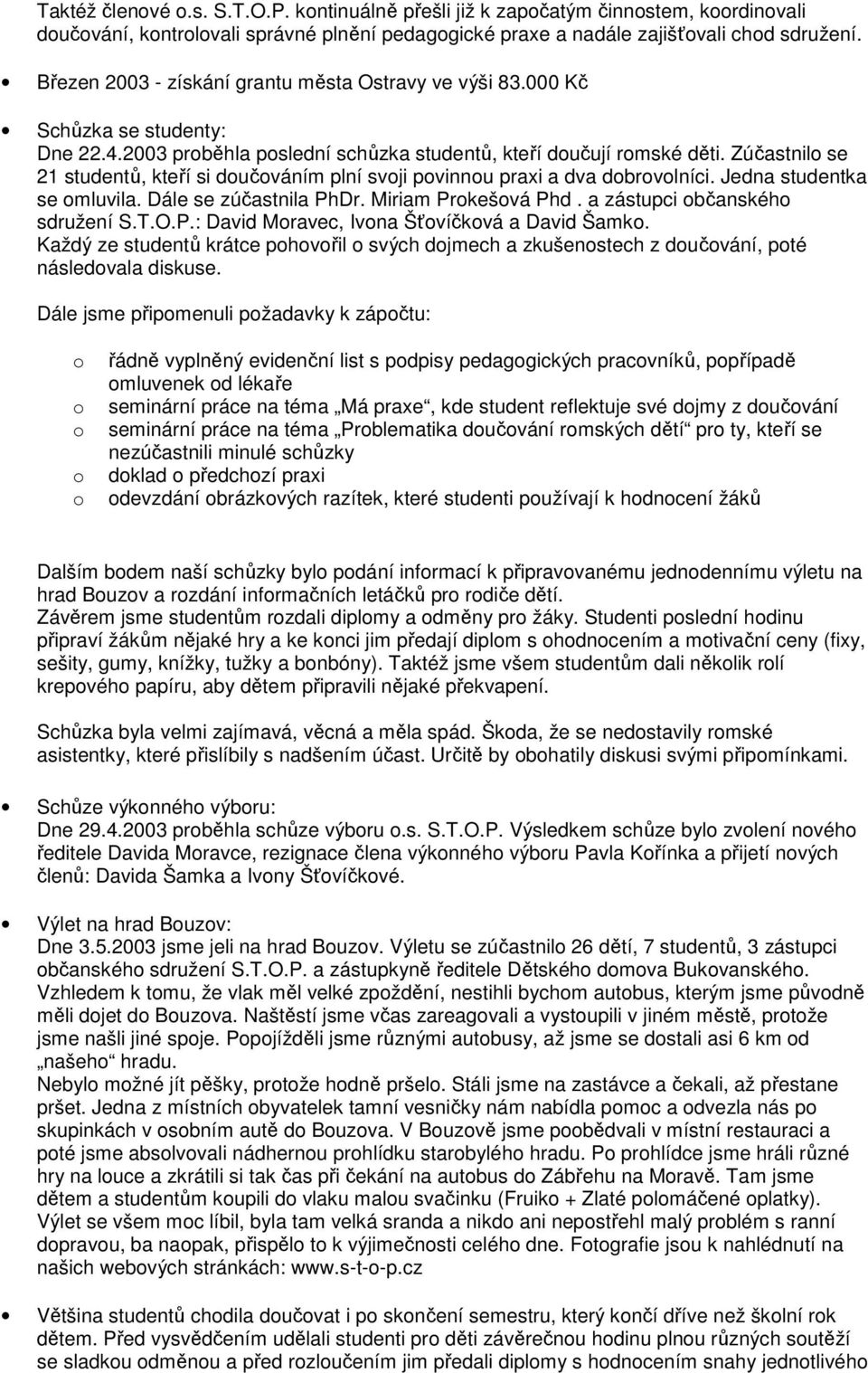 Zúčastnil se 21 studentů, kteří si dučváním plní svji pvinnu praxi a dva dbrvlníci. Jedna studentka se mluvila. Dále se zúčastnila PhDr. Miriam Prkešvá Phd. a zástupci bčanskéh sdružení S.T.O.P.: David Mravec, Ivna Šťvíčkvá a David Šamk.