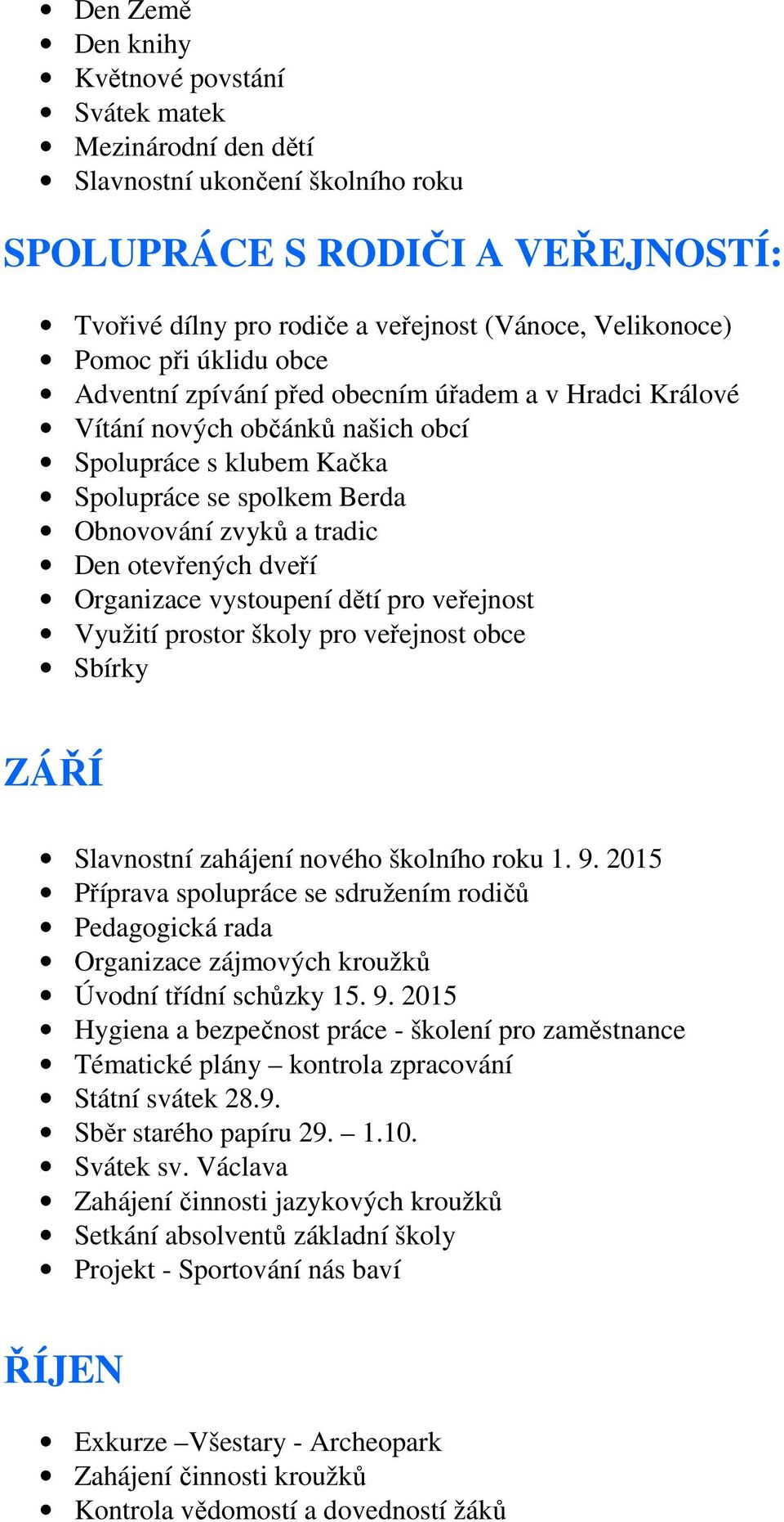 otevřených dveří Organizace vystoupení dětí pro veřejnost Využití prostor školy pro veřejnost obce Sbírky ZÁŘÍ Slavnostní zahájení nového školního roku 1. 9.