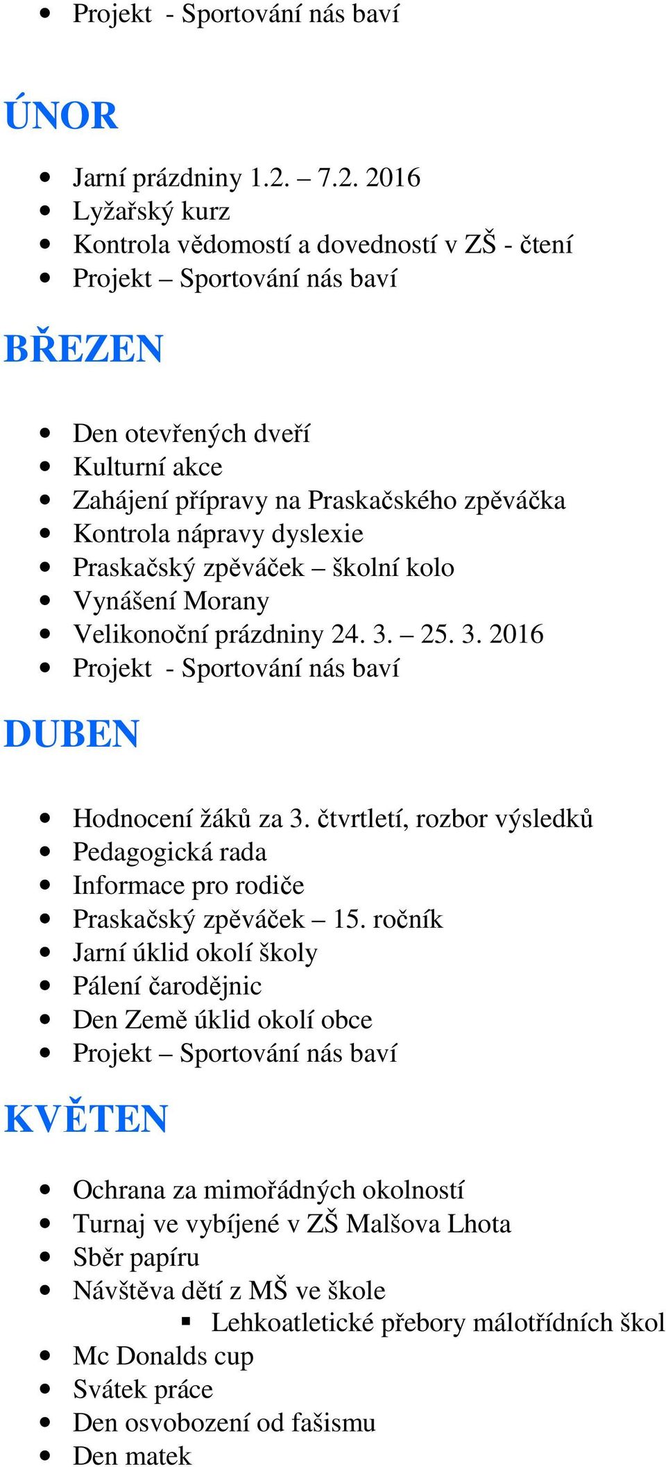 dyslexie Praskačský zpěváček školní kolo Vynášení Morany Velikonoční prázdniny 24. 3. 25. 3. 2016 DUBEN Hodnocení žáků za 3.