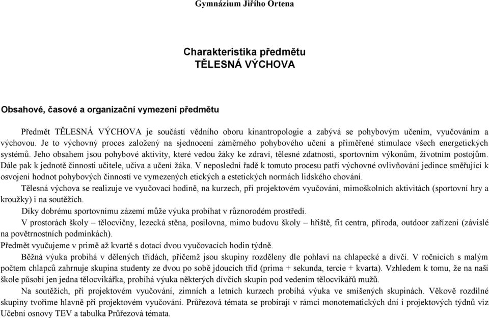 Jeho obsahem jsou pohybové aktivity, které vedou žáky ke zdraví, tělesné zdatnosti, sportovním výkonům, životním postojům. Dále pak k jednotě činnosti učitele, učiva a učení žáka.