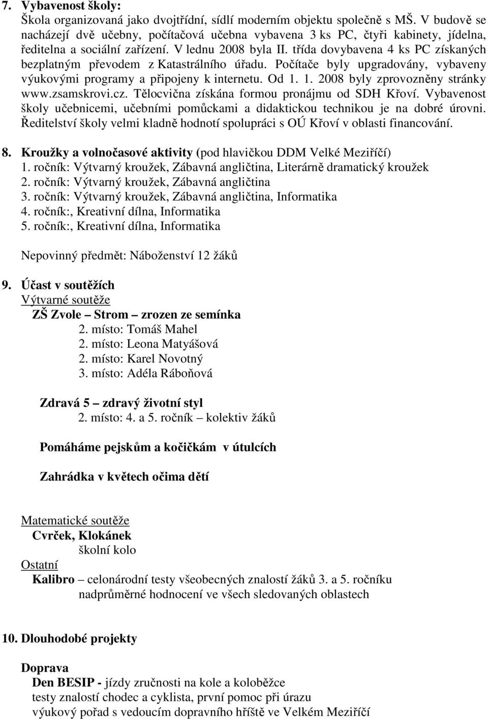 třída dovybavena 4 ks PC získaných bezplatným převodem z Katastrálního úřadu. Počítače byly upgradovány, vybaveny výukovými programy a připojeny k internetu. Od 1. 1. 2008 byly zprovozněny stránky www.