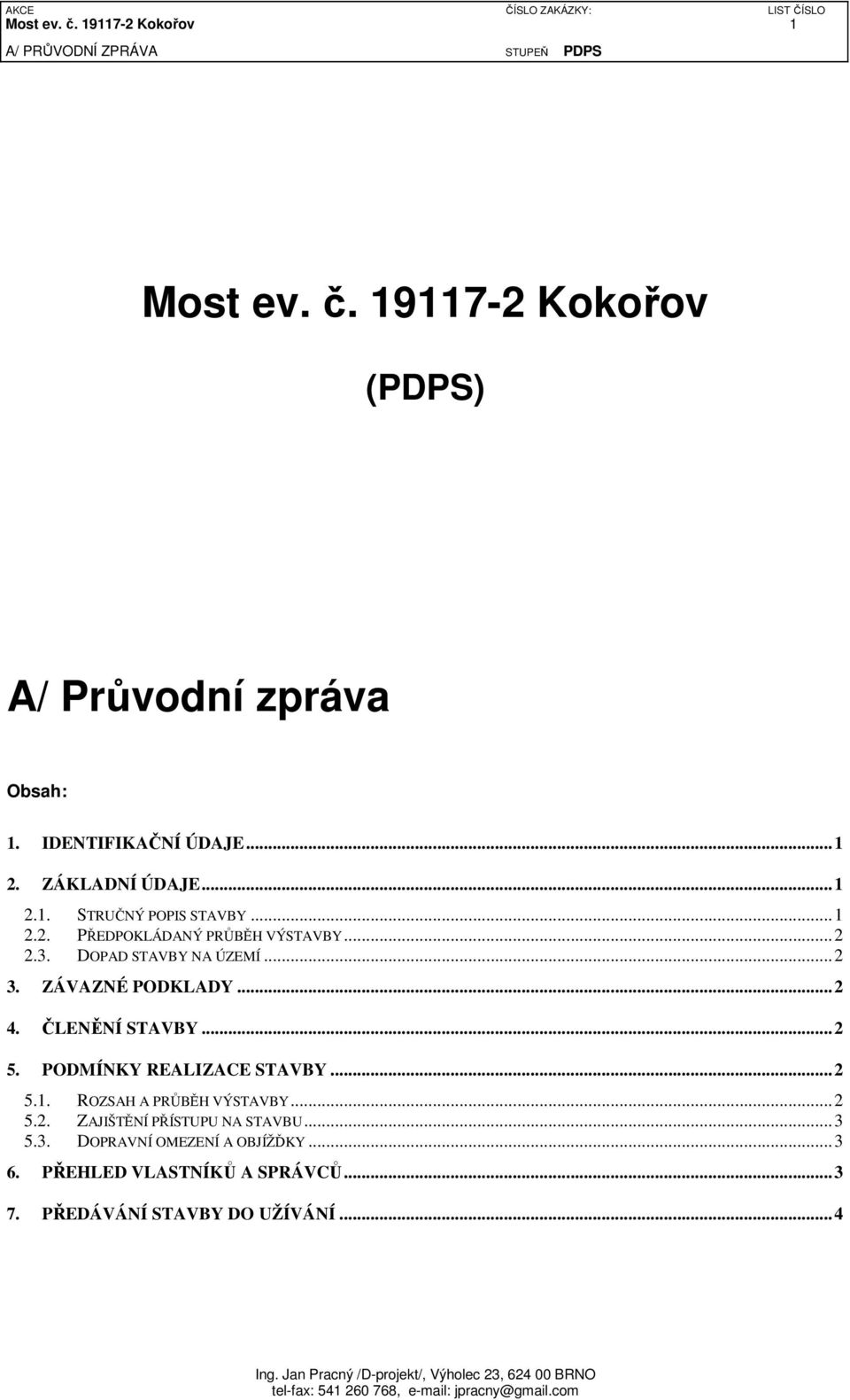 ZÁVAZNÉ PODKLADY... 2 4. ČLENĚNÍ STAVBY... 2 5. PODMÍNKY REALIZACE STAVBY... 2 5.1. ROZSAH A PRŮBĚH VÝSTAVBY... 2 5.2. ZAJIŠTĚNÍ PŘÍSTUPU NA STAVBU.