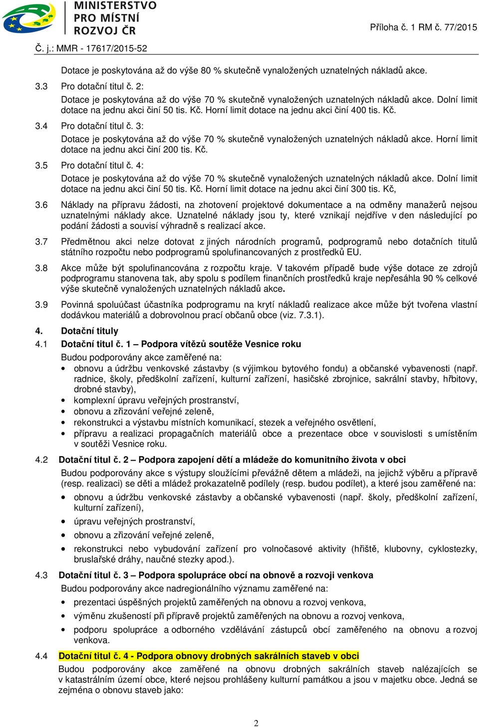 3: Dotace je poskytována až do výše 70 % skutečně vynaložených uznatelných nákladů akce. Horní limit dotace na jednu akci činí 200 tis. Kč. 3.5 Pro dotační titul č.