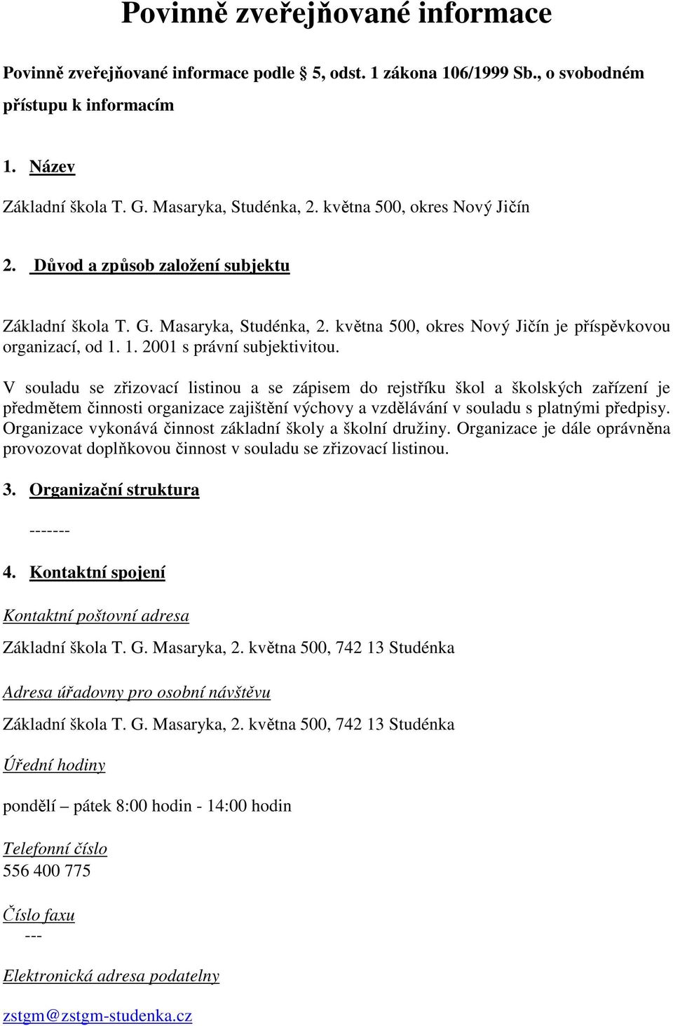 V souladu se zřizovací listinou a se zápisem do rejstříku škol a školských zařízení je předmětem činnosti organizace zajištění výchovy a vzdělávání v souladu s platnými předpisy.