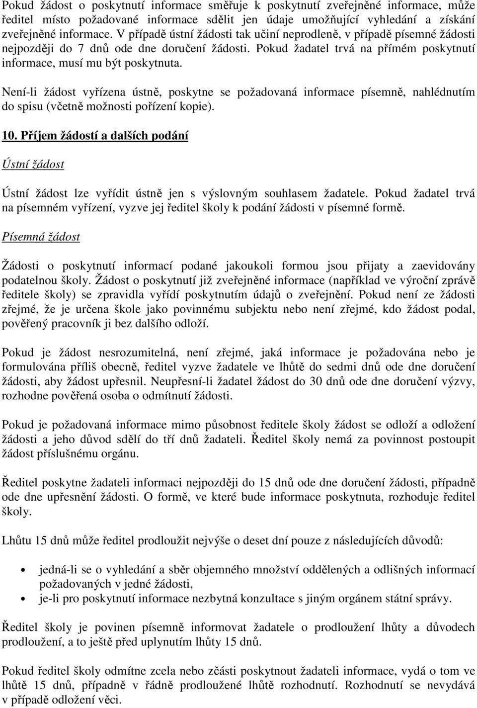 Není-li žádost vyřízena ústně, poskytne se požadovaná informace písemně, nahlédnutím do spisu (včetně možnosti pořízení kopie). 10.