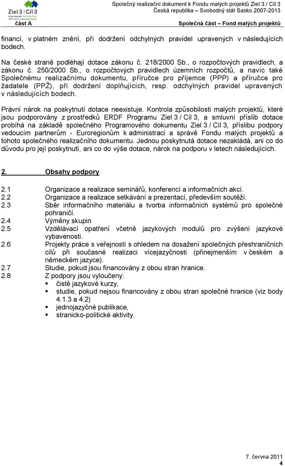 odchylných pravidel upravených v následujících bodech. Právní nárok na poskytnutí dotace neexistuje.