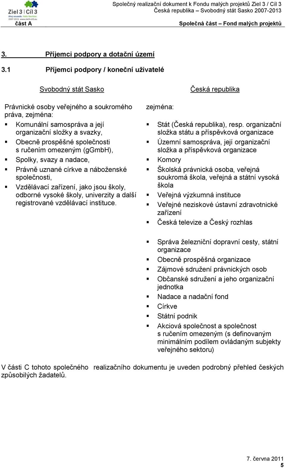 ručením omezeným (ggmbh), Spolky, svazy a nadace, Právně uznané církve a náboţenské společnosti, Vzdělávací zařízení, jako jsou školy, odborné vysoké školy, univerzity a další registrované vzdělávací