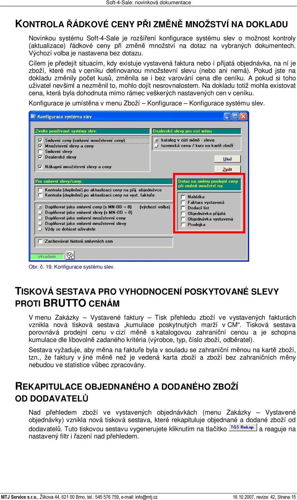 Cílem je p edejít situacím, kdy existuje vystavená faktura nebo i p ijatá objednávka, na ní je zboží, které má v ceníku definovanou množstevní slevu (nebo ani nemá).