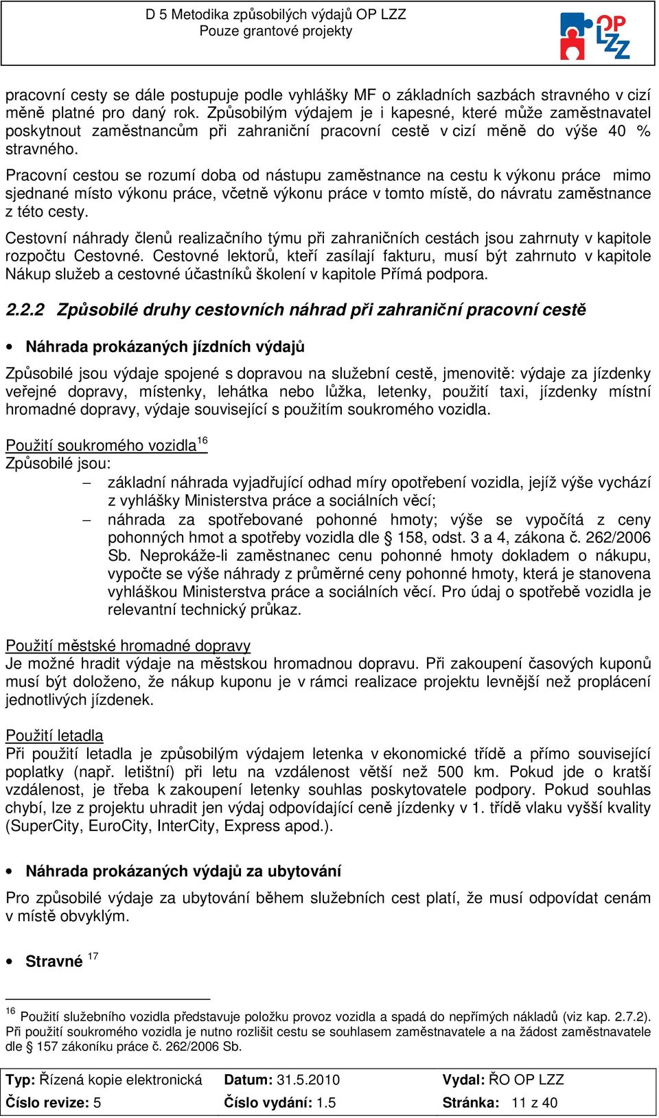 Pracvní cestu se rzumí dba d nástupu zaměstnance na cestu k výknu práce mim sjednané míst výknu práce, včetně výknu práce v tmt místě, d návratu zaměstnance z tét cesty.