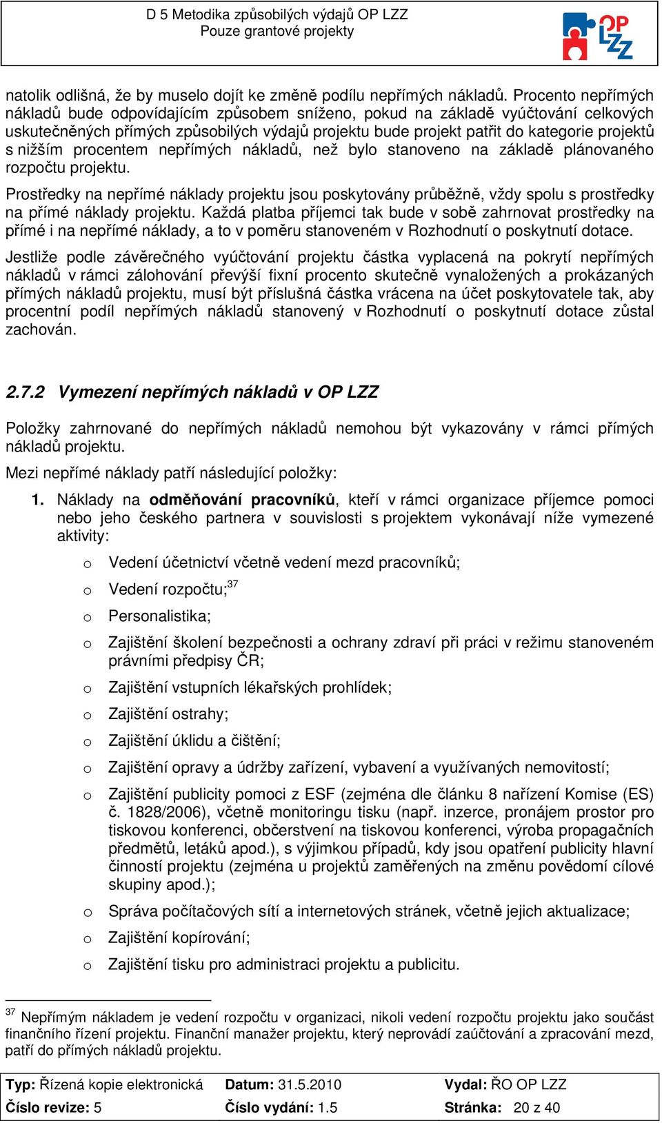 nepřímých nákladů, než byl stanven na základě plánvanéh rzpčtu prjektu. Prstředky na nepřímé náklady prjektu jsu pskytvány průběžně, vždy splu s prstředky na přímé náklady prjektu.