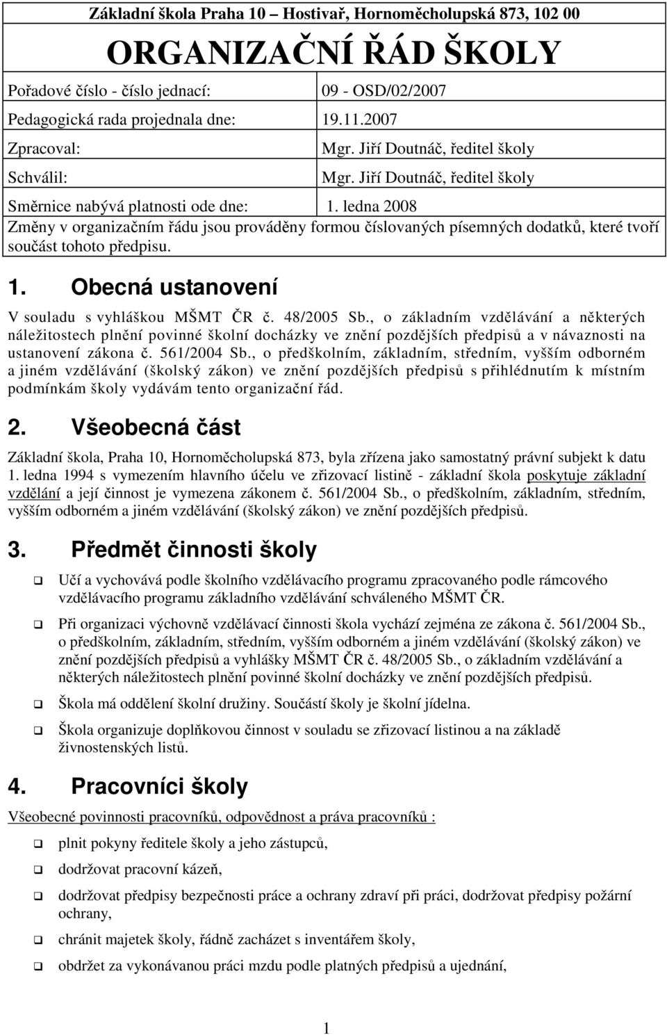 ledna 2008 Změny v organizačním řádu jsou prováděny formou číslovaných písemných dodatků, které tvoří součást tohoto předpisu. 1. Obecná ustanovení V souladu s vyhláškou MŠMT ČR č. 48/2005 Sb.