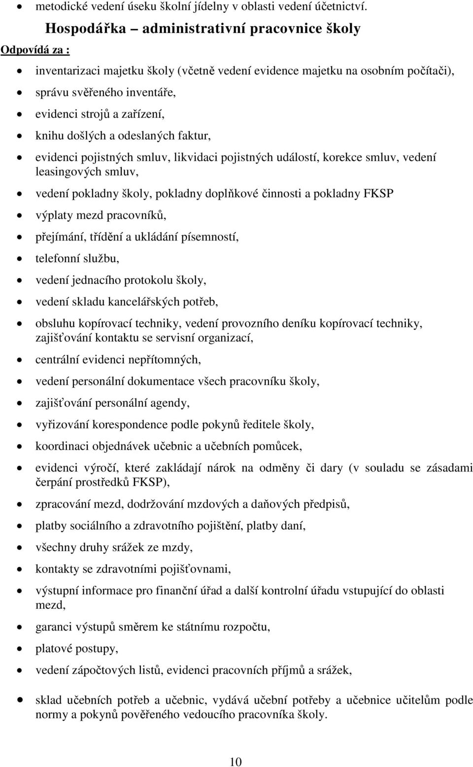 knihu došlých a odeslaných faktur, evidenci pojistných smluv, likvidaci pojistných událostí, korekce smluv, vedení leasingových smluv, vedení pokladny školy, pokladny doplňkové činnosti a pokladny