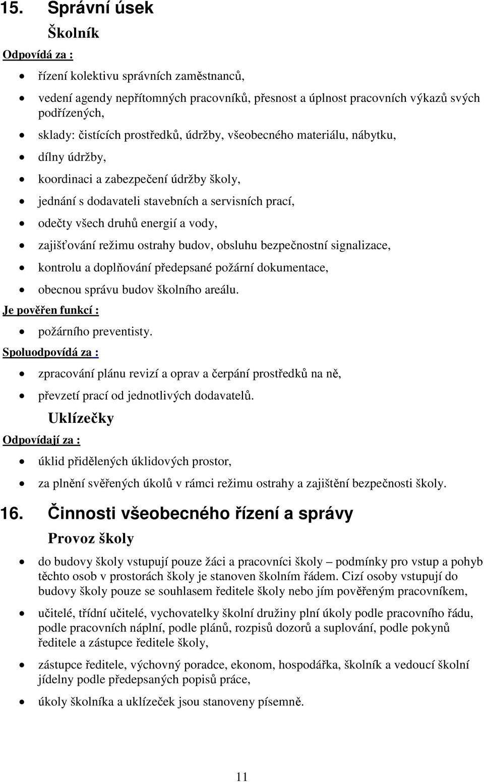 zajišťování režimu ostrahy budov, obsluhu bezpečnostní signalizace, kontrolu a doplňování předepsané požární dokumentace, obecnou správu budov školního areálu.