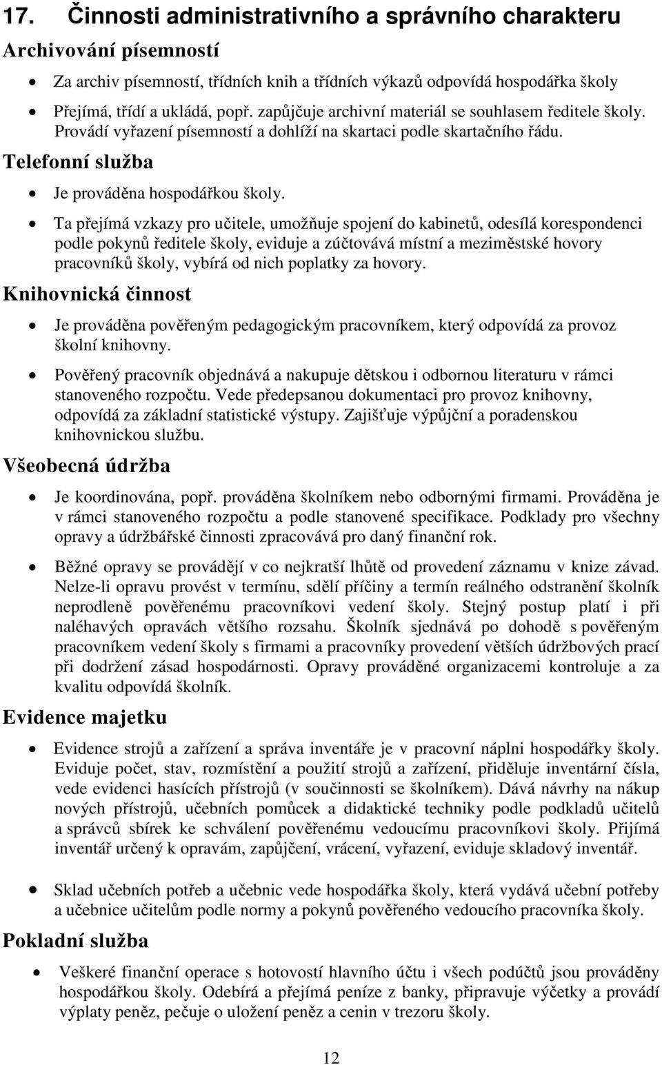 Ta přejímá vzkazy pro učitele, umožňuje spojení do kabinetů, odesílá korespondenci podle pokynů ředitele školy, eviduje a zúčtovává místní a meziměstské hovory pracovníků školy, vybírá od nich