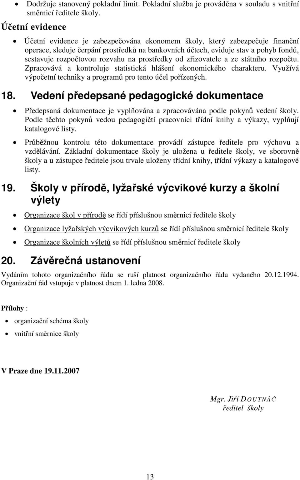 rozvahu na prostředky od zřizovatele a ze státního rozpočtu. Zpracovává a kontroluje statistická hlášení ekonomického charakteru. Využívá výpočetní techniky a programů pro tento účel pořízených. 18.