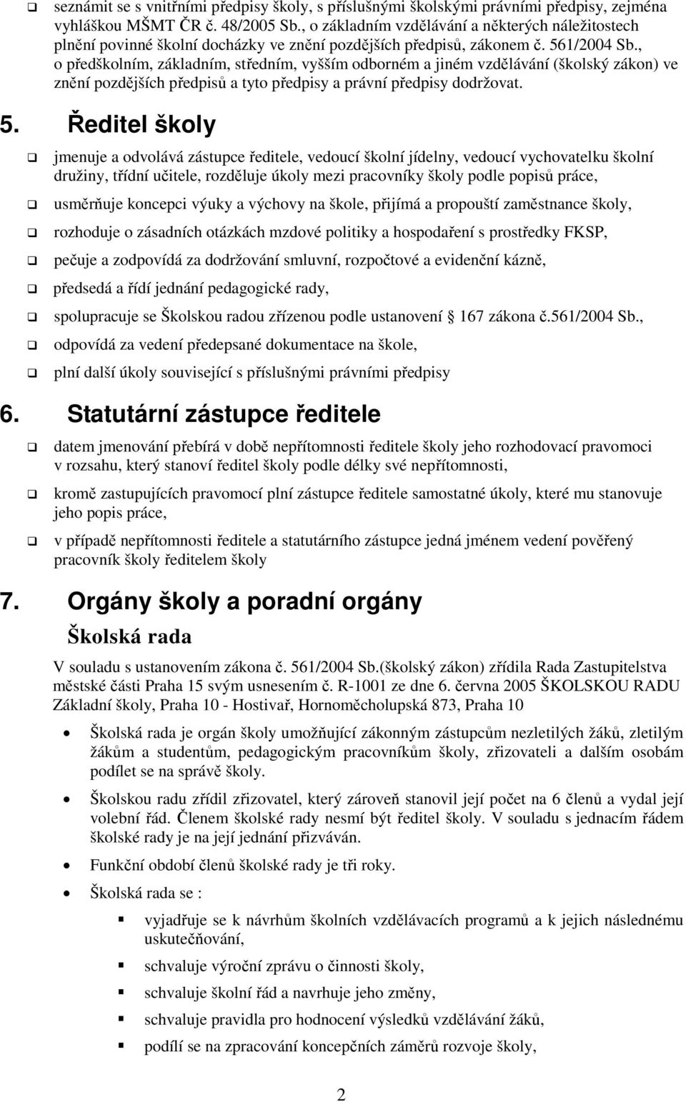 , o předškolním, základním, středním, vyšším odborném a jiném vzdělávání (školský zákon) ve znění pozdějších předpisů a tyto předpisy a právní předpisy dodržovat. 5.