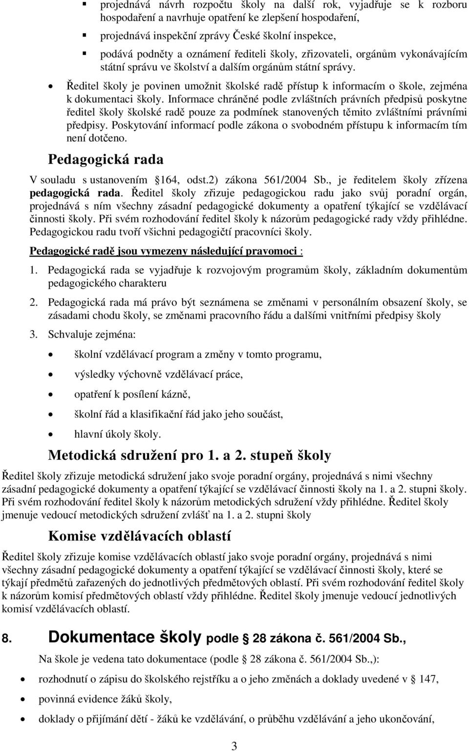 Ředitel školy je povinen umožnit školské radě přístup k informacím o škole, zejména k dokumentaci školy.