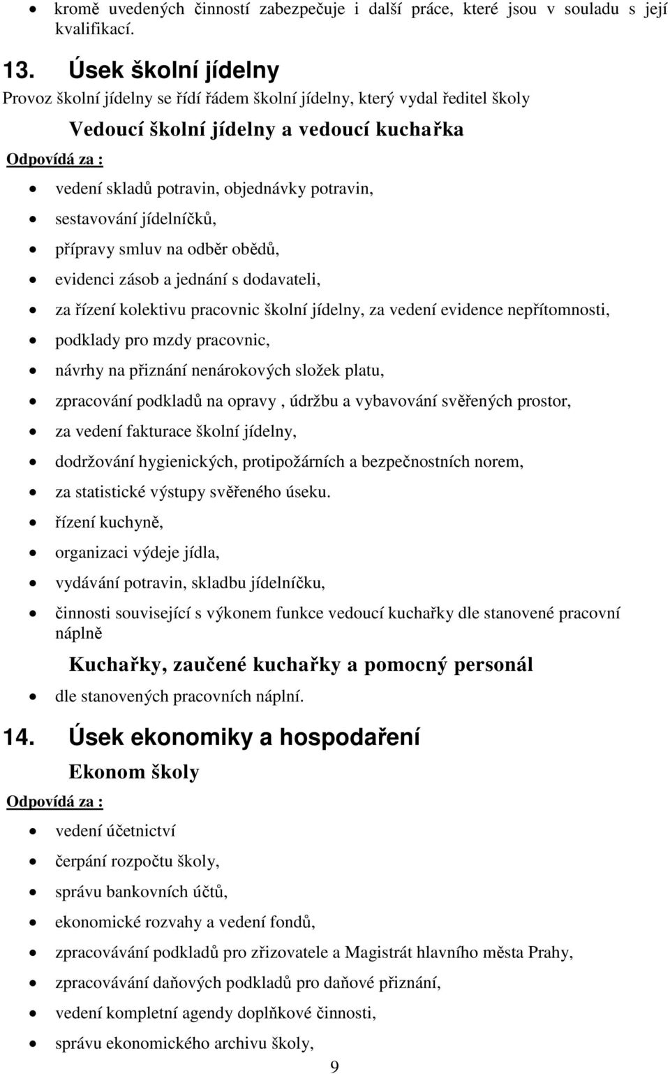 sestavování jídelníčků, přípravy smluv na odběr obědů, evidenci zásob a jednání s dodavateli, za řízení kolektivu pracovnic školní jídelny, za vedení evidence nepřítomnosti, podklady pro mzdy
