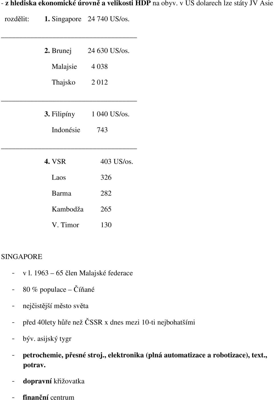 1963 65 člen Malajské federace - 80 % populace Číňané - nejčistější město světa - před 40lety hůře než ČSSR x dnes mezi 10-ti nejbohatšími - býv.