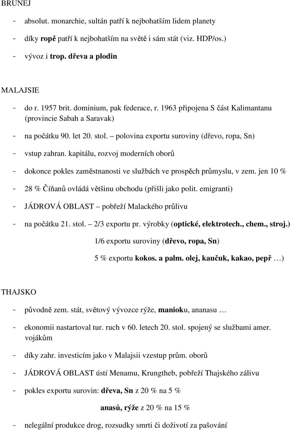 kapitálu, rozvoj moderních oborů - dokonce pokles zaměstnanosti ve službách ve prospěch průmyslu, v zem. jen 10 % - 28 % Číňanů ovládá většinu obchodu (přišli jako polit.