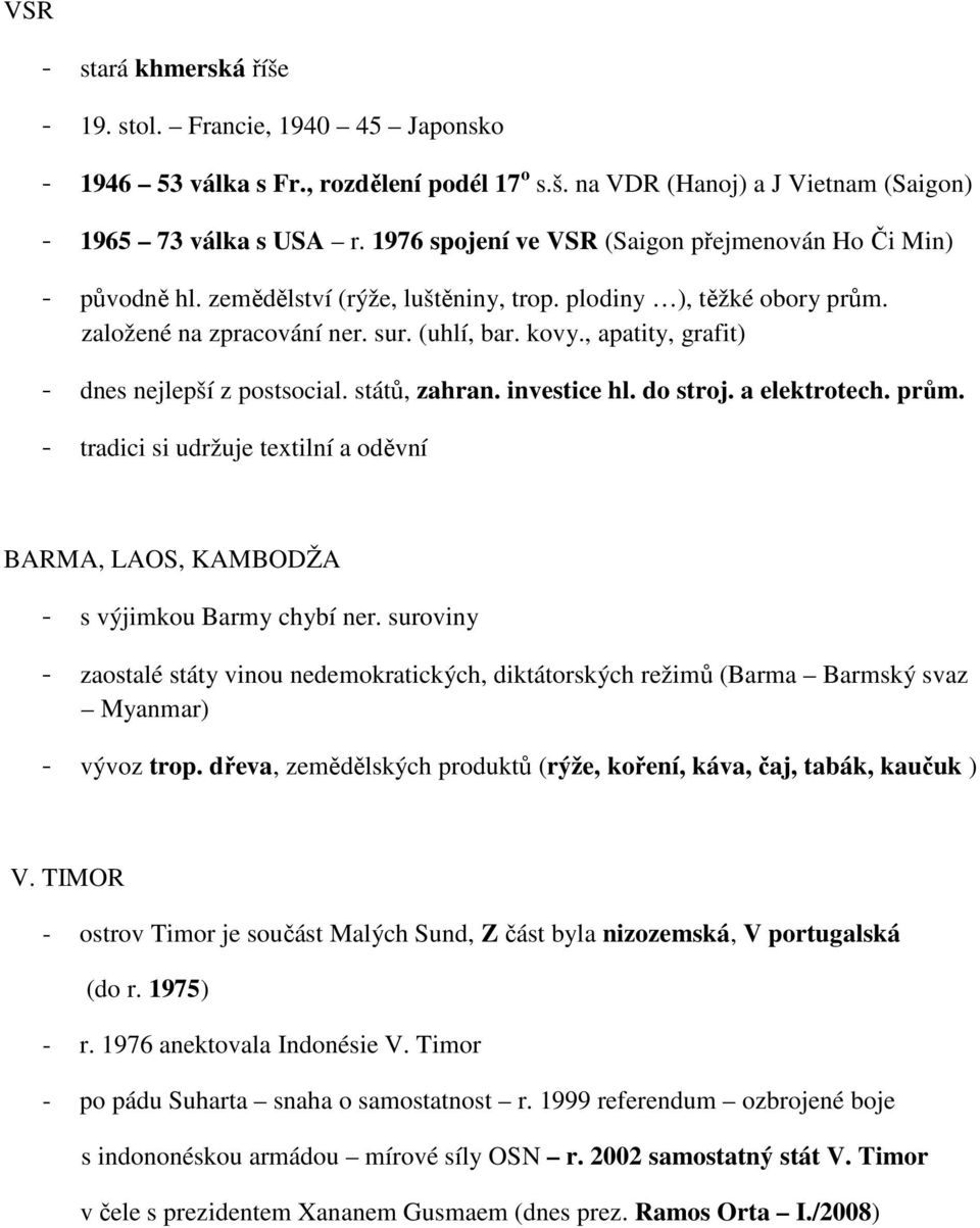 , apatity, grafit) - dnes nejlepší z postsocial. států, zahran. investice hl. do stroj. a elektrotech. prům. - tradici si udržuje textilní a oděvní BARMA, LAOS, KAMBODŽA - s výjimkou Barmy chybí ner.