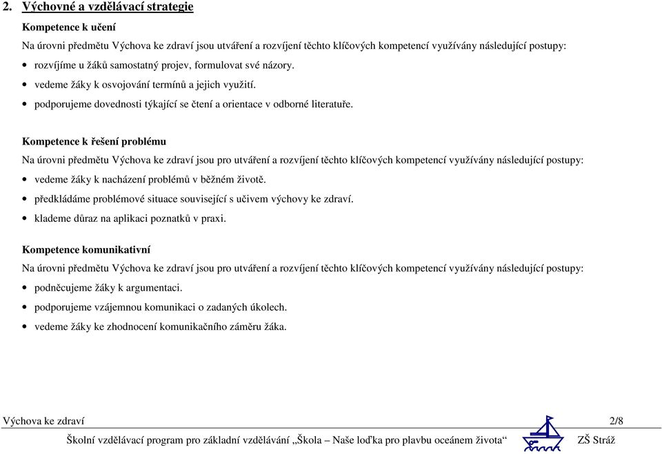 Kompetence k řešení problému vedeme žáky k nacházení problémů v běžném životě. předkládáme problémové situace související s učivem výchovy ke zdraví.