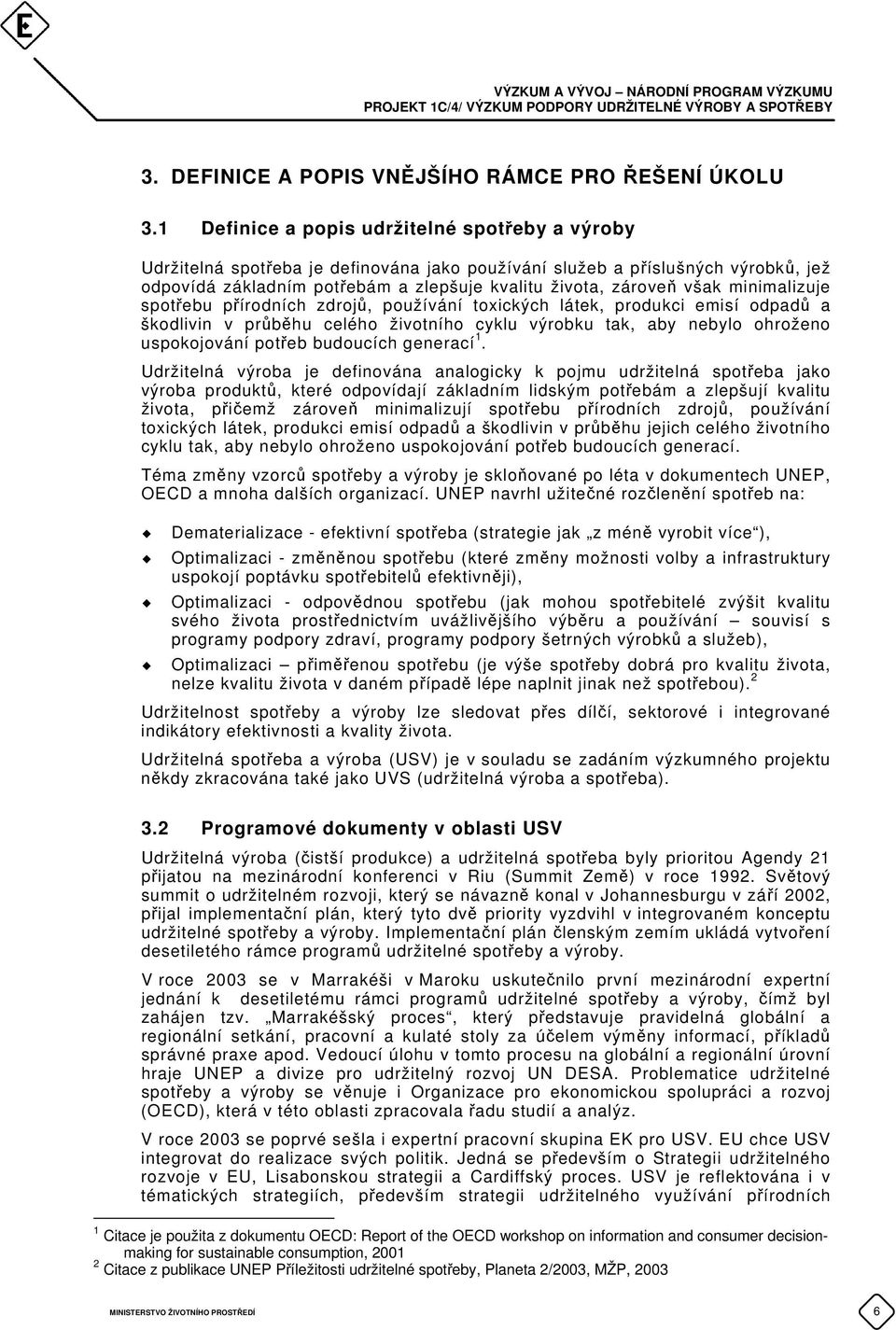 minimalizuje spotřebu přírodních zdrojů, používání toxických látek, produkci emisí odpadů a škodlivin v průběhu celého životního cyklu výrobku tak, aby nebylo ohroženo uspokojování potřeb budoucích