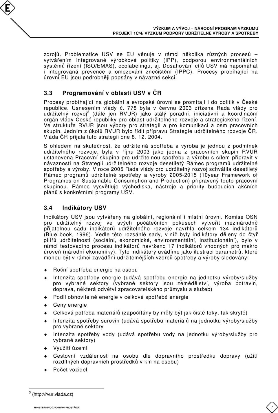 3 Programování v oblasti USV v ČR Procesy probíhající na globální a evropské úrovni se promítají i do politik v České republice. Usnesením vlády č.