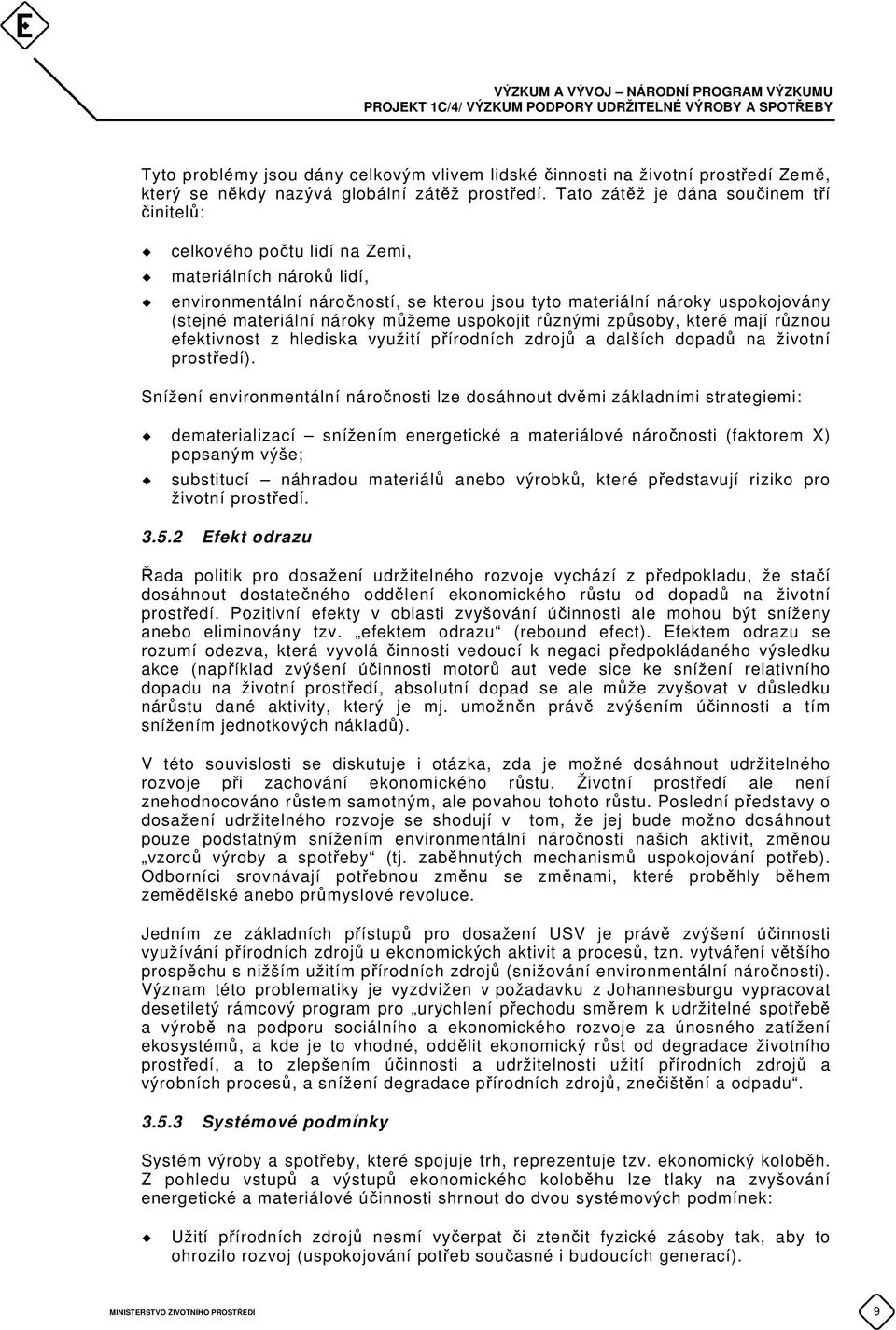 nároky můžeme uspokojit různými způsoby, které mají různou efektivnost z hlediska využití přírodních zdrojů a dalších dopadů na životní prostředí).