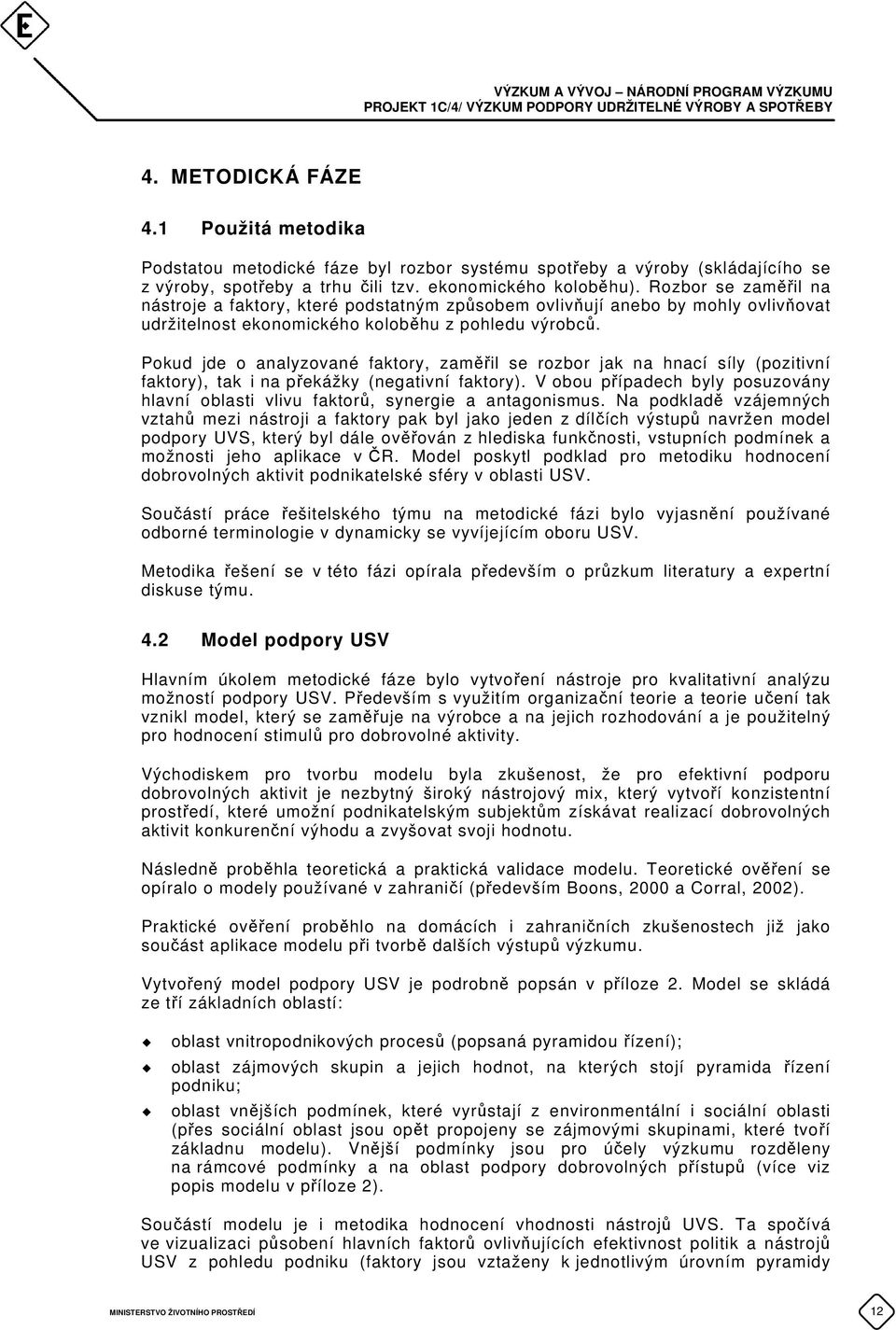 Pokud jde o analyzované faktory, zaměřil se rozbor jak na hnací síly (pozitivní faktory), tak i na překážky (negativní faktory).