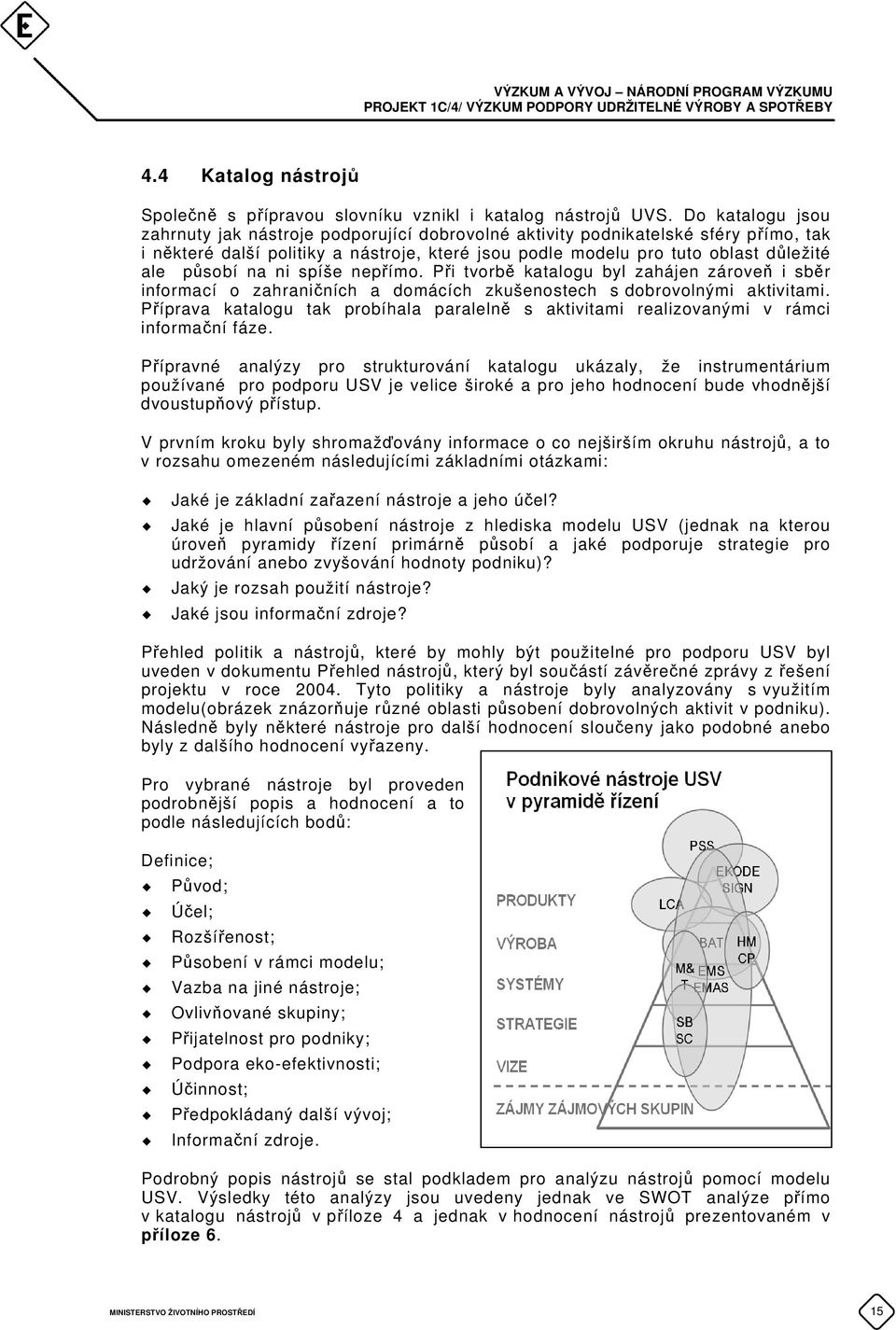 na ni spíše nepřímo. Při tvorbě katalogu byl zahájen zároveň i sběr informací o zahraničních a domácích zkušenostech s dobrovolnými aktivitami.