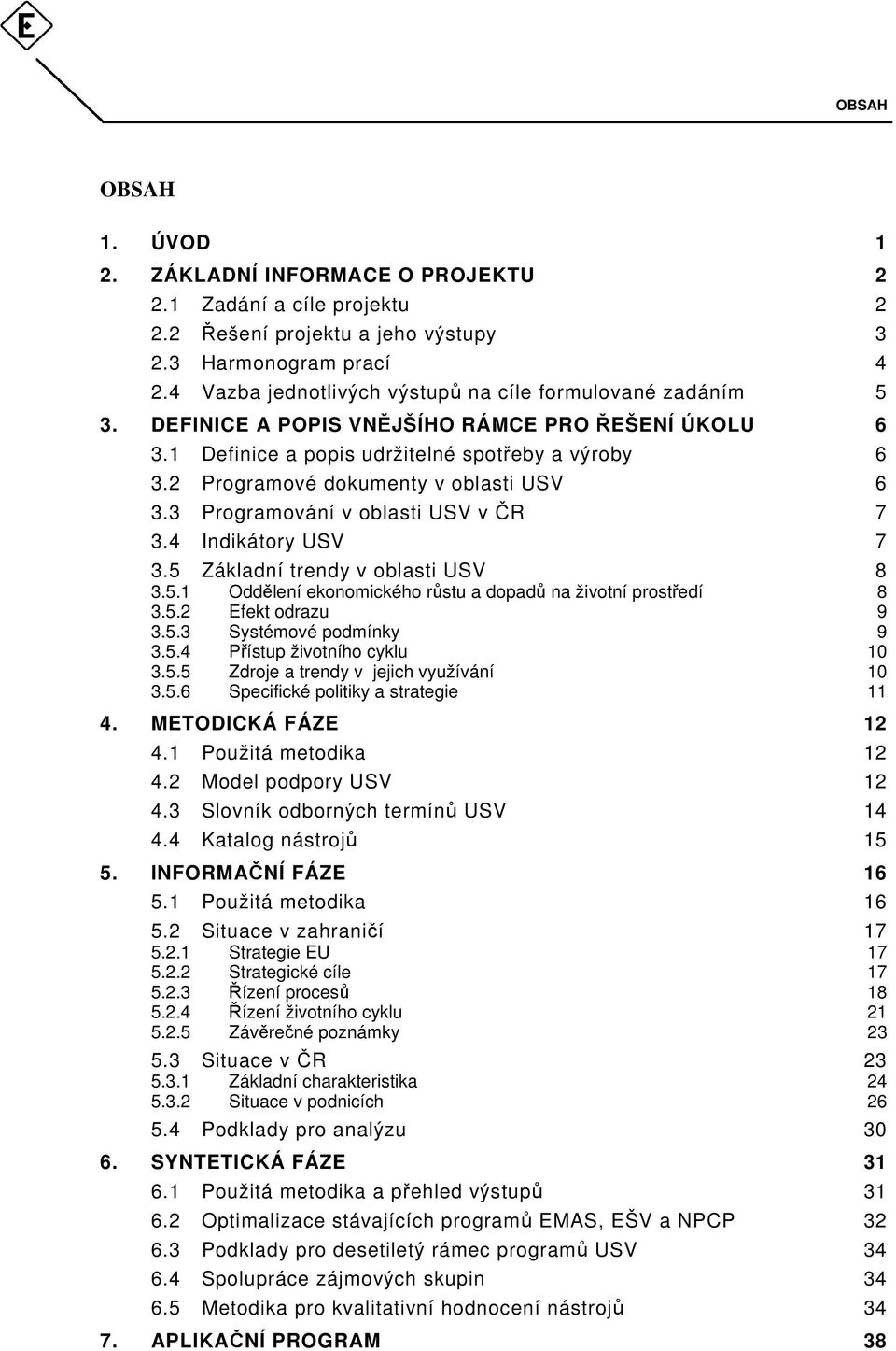 2 Programové dokumenty v oblasti USV 6 3.3 Programování v oblasti USV v ČR 7 3.4 Indikátory USV 7 3.5 Základní trendy v oblasti USV 8 3.5.1 Oddělení ekonomického růstu a dopadů na životní prostředí 8 3.