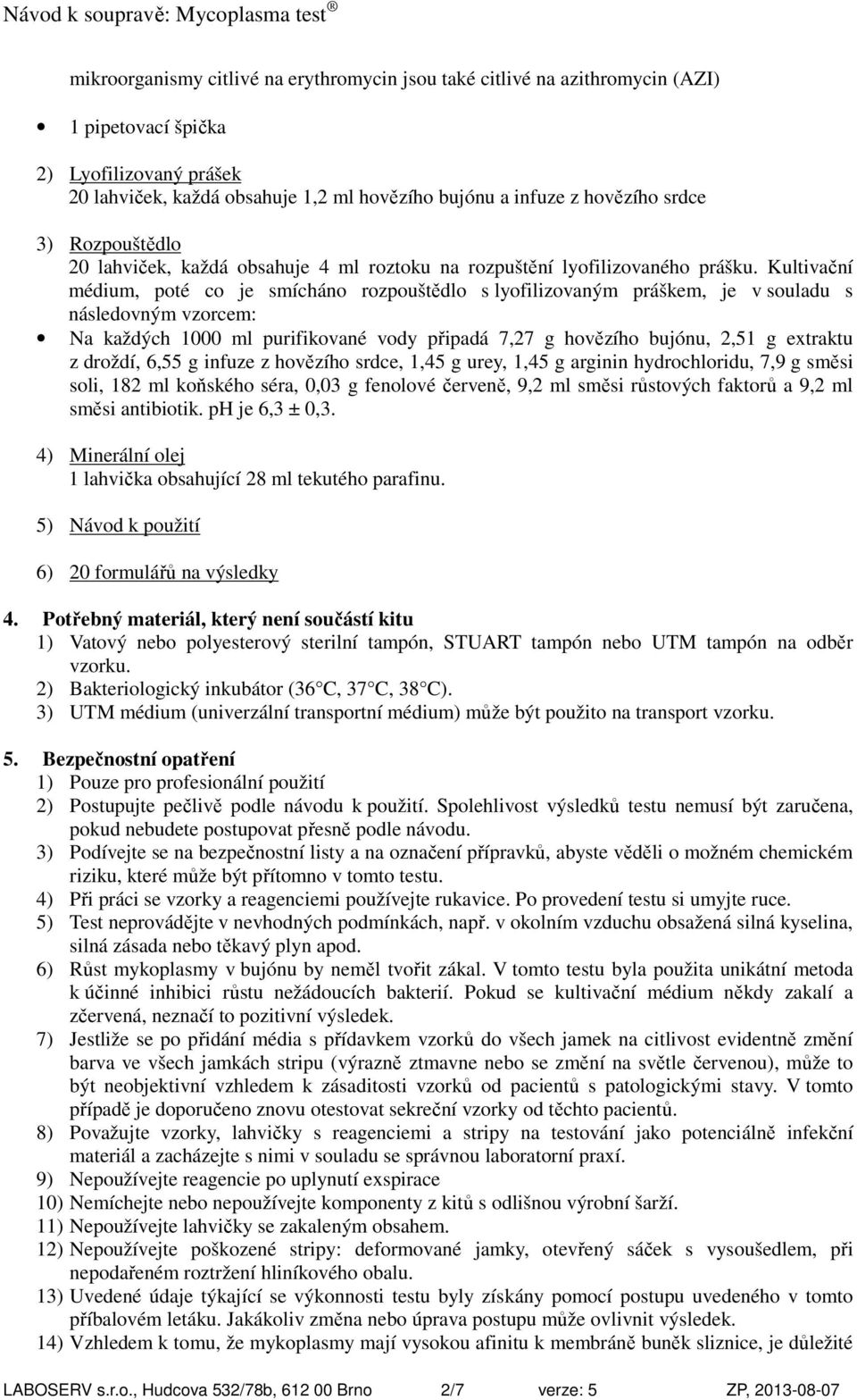 Kultivační médium, poté co je smícháno rozpouštědlo s lyofilizovaným práškem, je v souladu s následovným vzorcem: Na každých 1000 ml purifikované vody připadá 7,27 g hovězího bujónu, 2,51 g extraktu