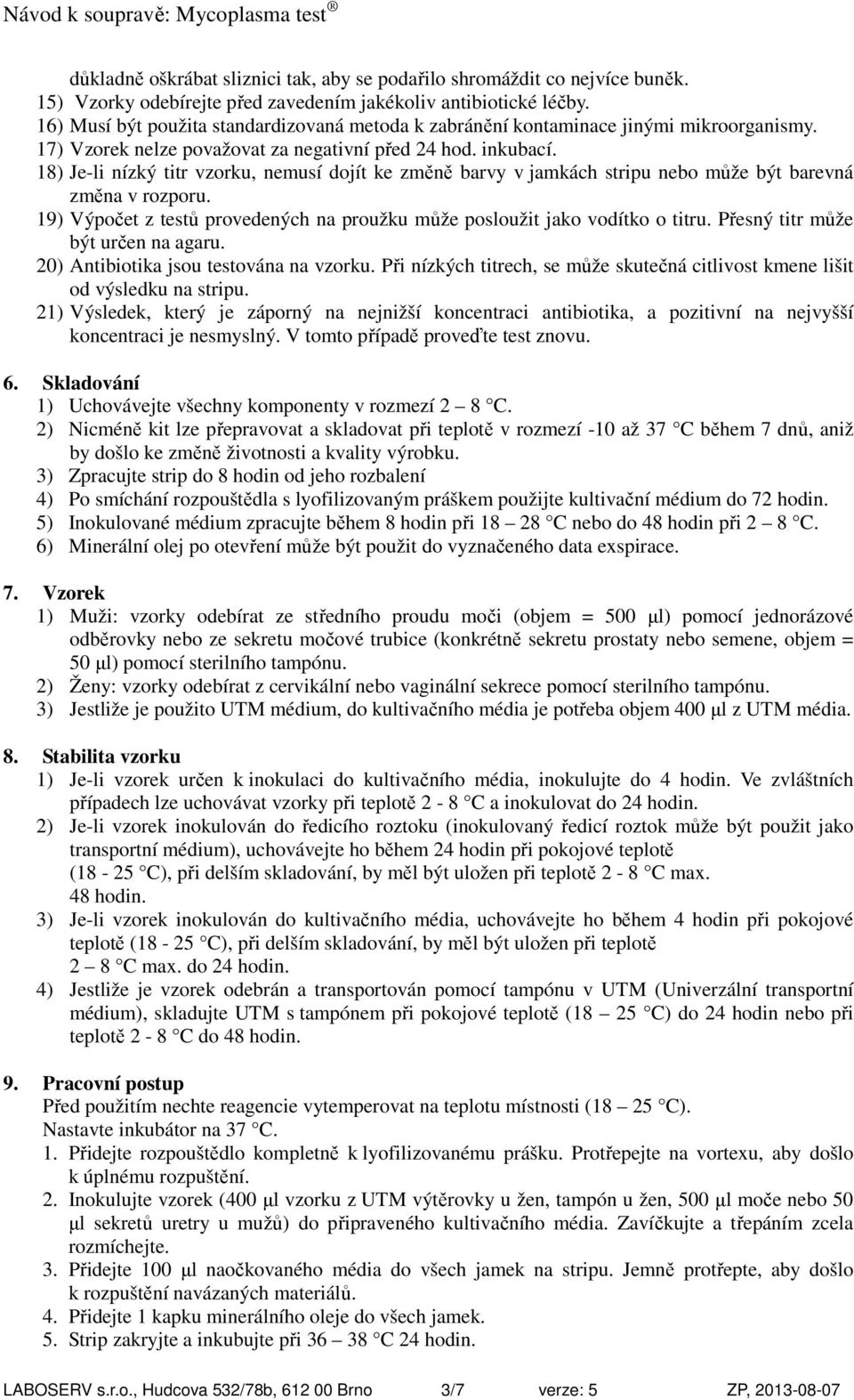 18) Je-li nízký titr vzorku, nemusí dojít ke změně barvy v jamkách stripu nebo může být barevná změna v rozporu. 19) Výpočet z testů provedených na proužku může posloužit jako vodítko o titru.