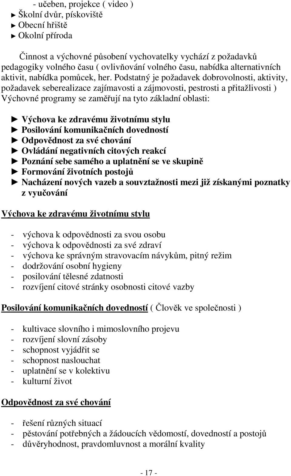 Podstatný je požadavek dobrovolnosti, aktivity, požadavek seberealizace zajímavosti a zájmovosti, pestrosti a přitažlivosti ) Výchovné programy se zaměřují na tyto základní oblasti: Výchova ke